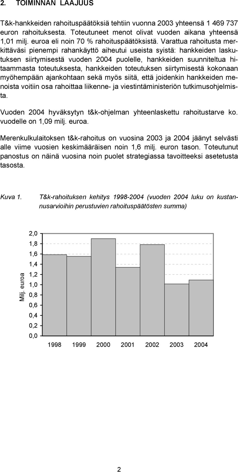 Varattua rahoitusta merkittäväsi pienempi rahankäyttö aiheutui useista syistä: hankkeiden laskutuksen siirtymisestä vuoden 2004 puolelle, hankkeiden suunniteltua hitaammasta toteutuksesta, hankkeiden
