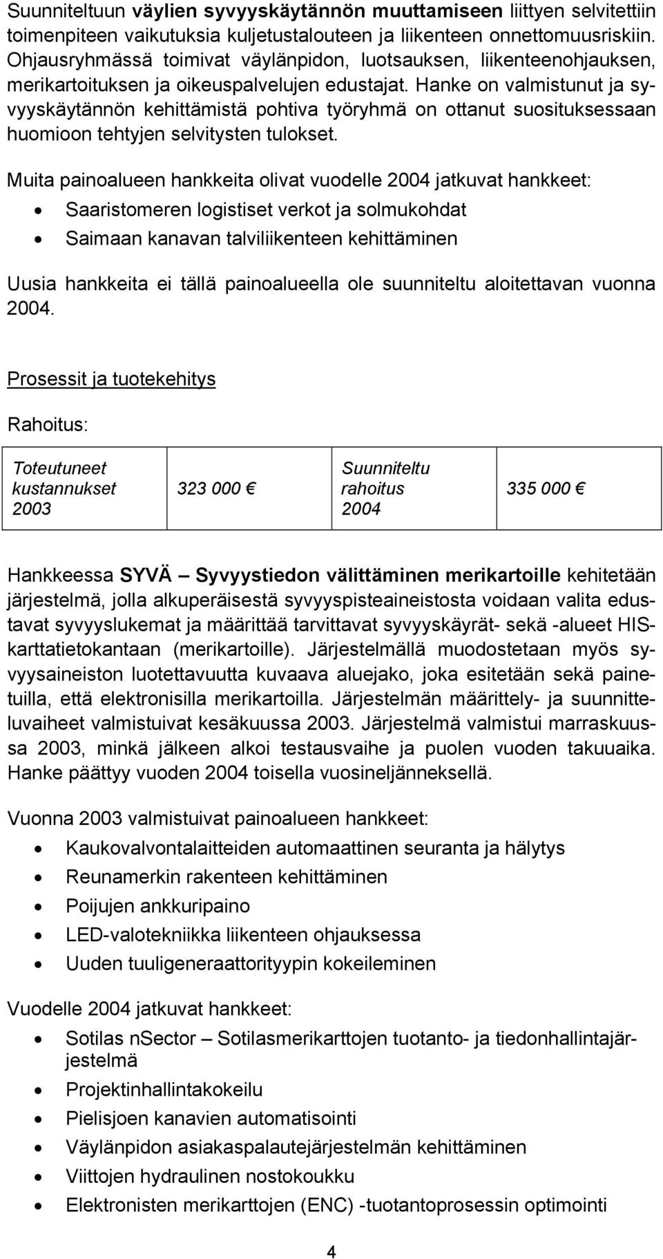 on valmistunut ja syvyyskäytännön kehittämistä pohtiva työryhmä on ottanut suosituksessaan huomioon tehtyjen selvitysten tulokset.
