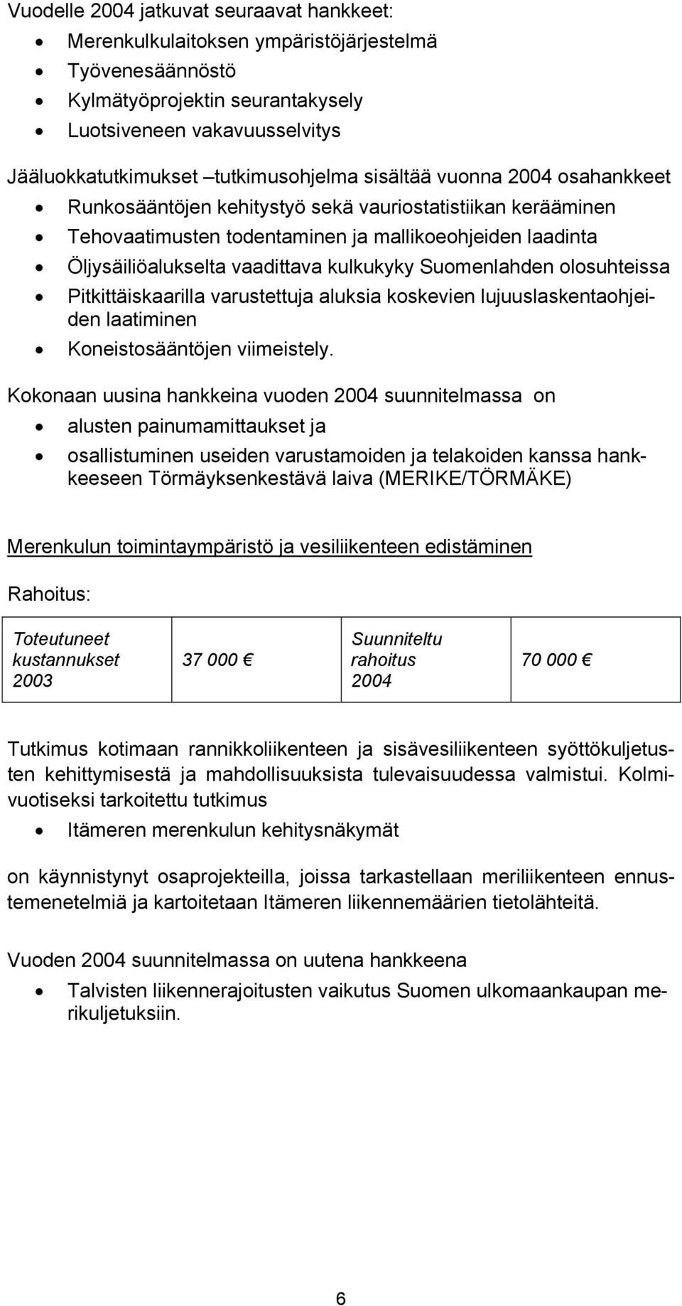 kulkukyky Suomenlahden olosuhteissa Pitkittäiskaarilla varustettuja aluksia koskevien lujuuslaskentaohjeiden laatiminen Koneistosääntöjen viimeistely.