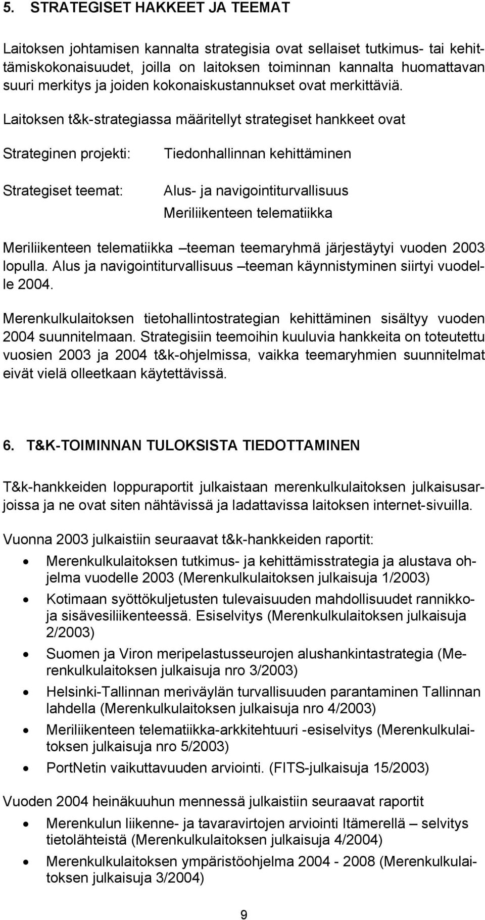Laitoksen t&k-strategiassa määritellyt strategiset hankkeet ovat Strateginen projekti: Strategiset teemat: Tiedonhallinnan kehittäminen Alus- ja navigointiturvallisuus Meriliikenteen telematiikka