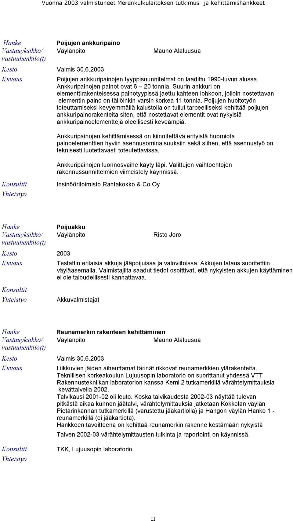 Suurin ankkuri on elementtirakenteisessa painotyypissä jaettu kahteen lohkoon, jolloin nostettavan elementin paino on tällöinkin varsin korkea 11 tonnia.