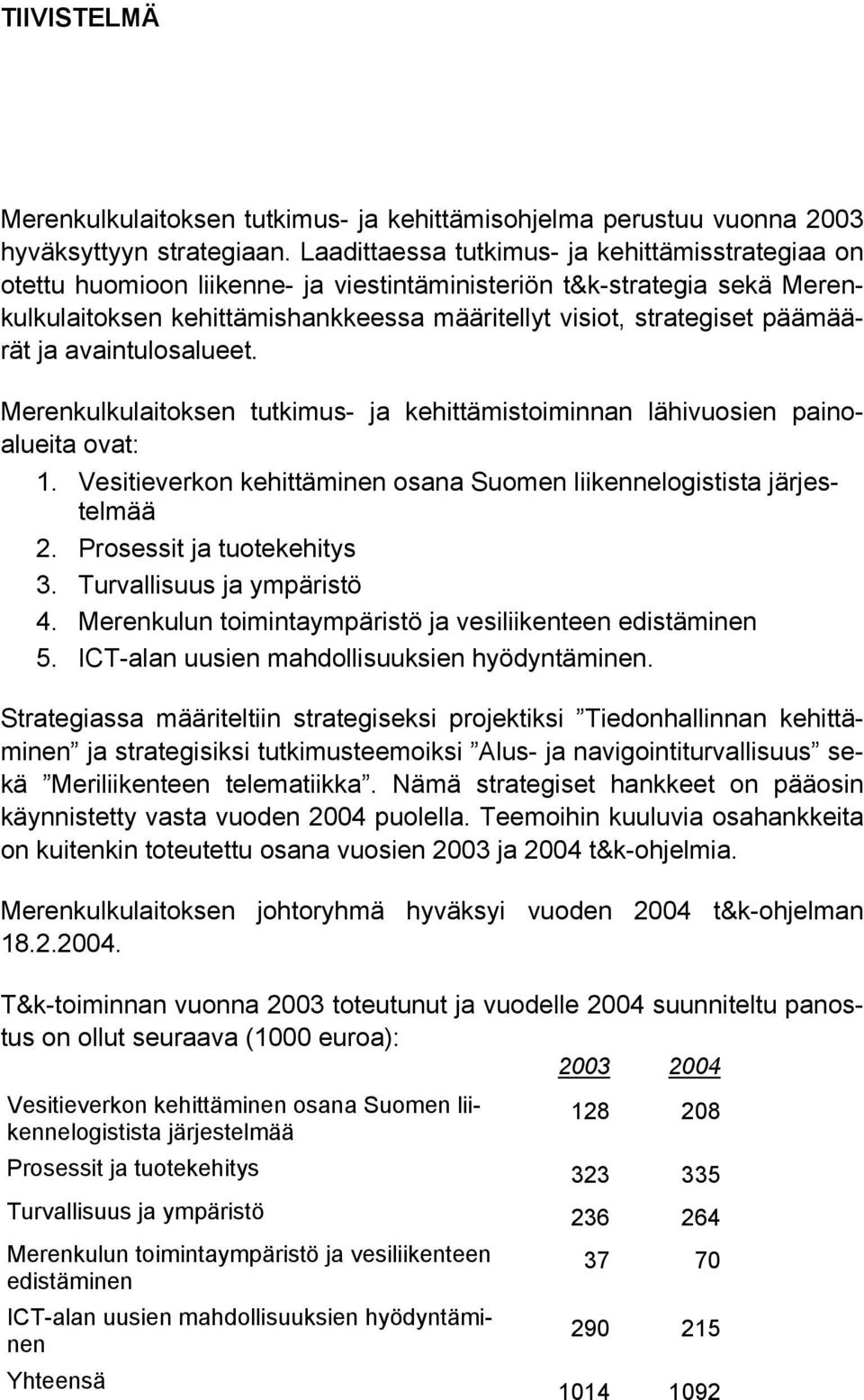 päämäärät ja avaintulosalueet. Merenkulkulaitoksen tutkimus- ja kehittämistoiminnan lähivuosien painoalueita ovat: 1. Vesitieverkon kehittäminen osana Suomen liikennelogistista järjestelmää 2.
