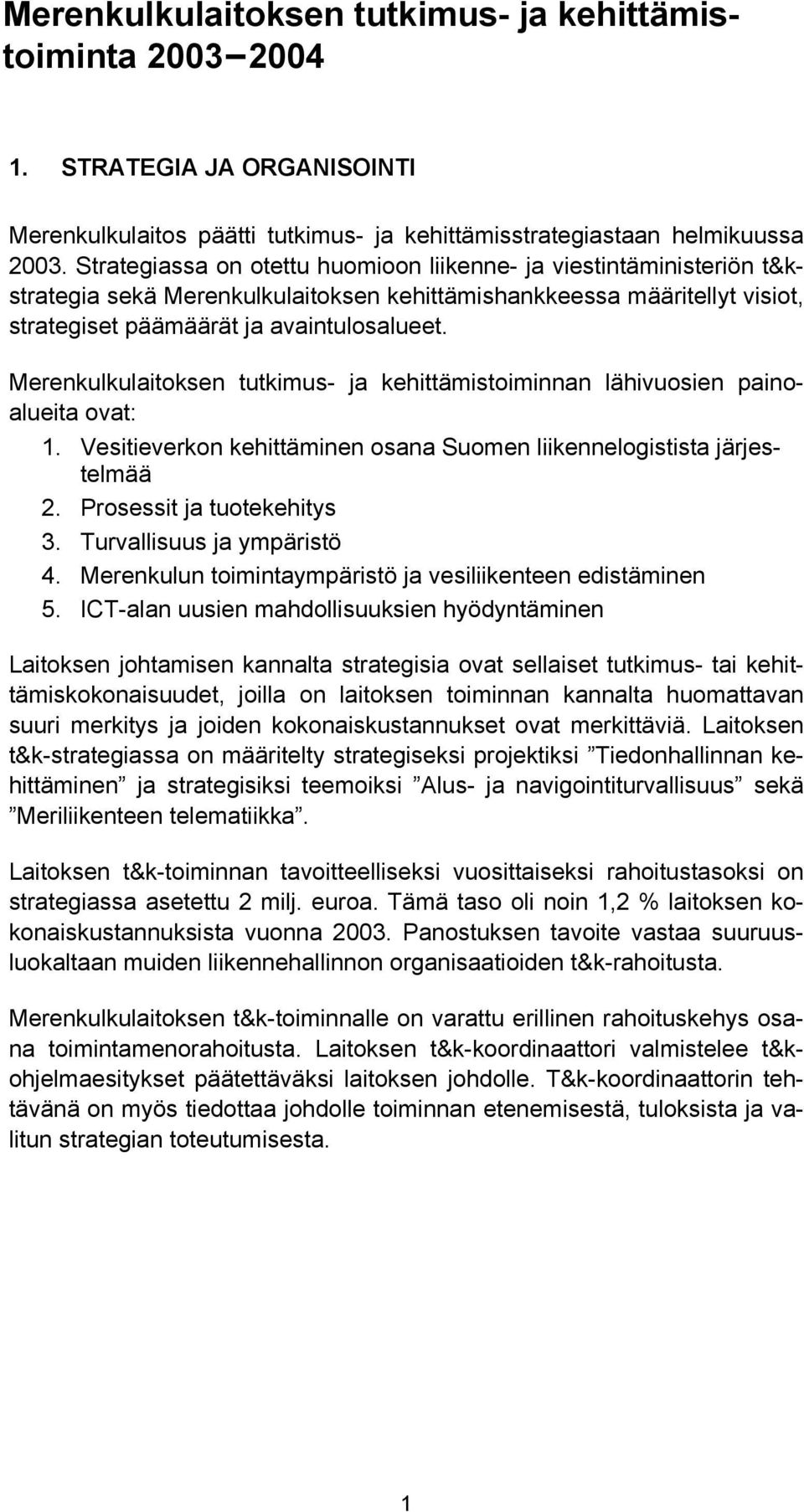 Merenkulkulaitoksen tutkimus- ja kehittämistoiminnan lähivuosien painoalueita ovat: 1. Vesitieverkon kehittäminen osana Suomen liikennelogistista järjestelmää 2. Prosessit ja tuotekehitys 3.