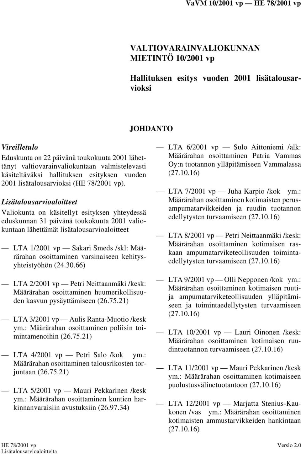 Lisätalousarvioaloitteet Valiokunta on käsitellyt esityksen yhteydessä eduskunnan 31 päivänä toukokuuta 2001 valiokuntaan lähettämät lisätalousarvioaloitteet LTA 1/2001 vp Sakari Smeds /skl: