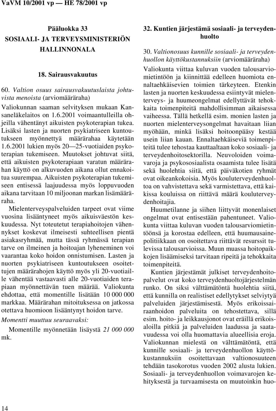 2001 voimaantulleilla ohjeilla vähentänyt aikuisten psykoterapian tukea. Lisäksi lasten ja nuorten psykiatriseen kuntoutukseen myönnettyä määrärahaa käytetään 1.6.