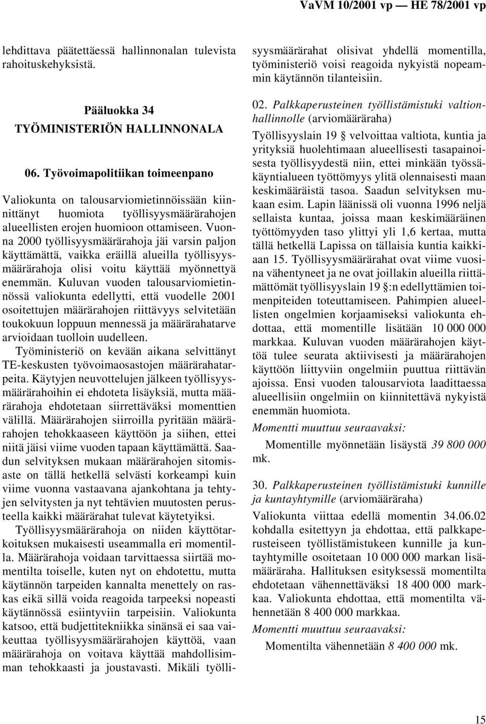 Vuonna 2000 työllisyysmäärärahoja jäi varsin paljon käyttämättä, vaikka eräillä alueilla työllisyysmäärärahoja olisi voitu käyttää myönnettyä enemmän.