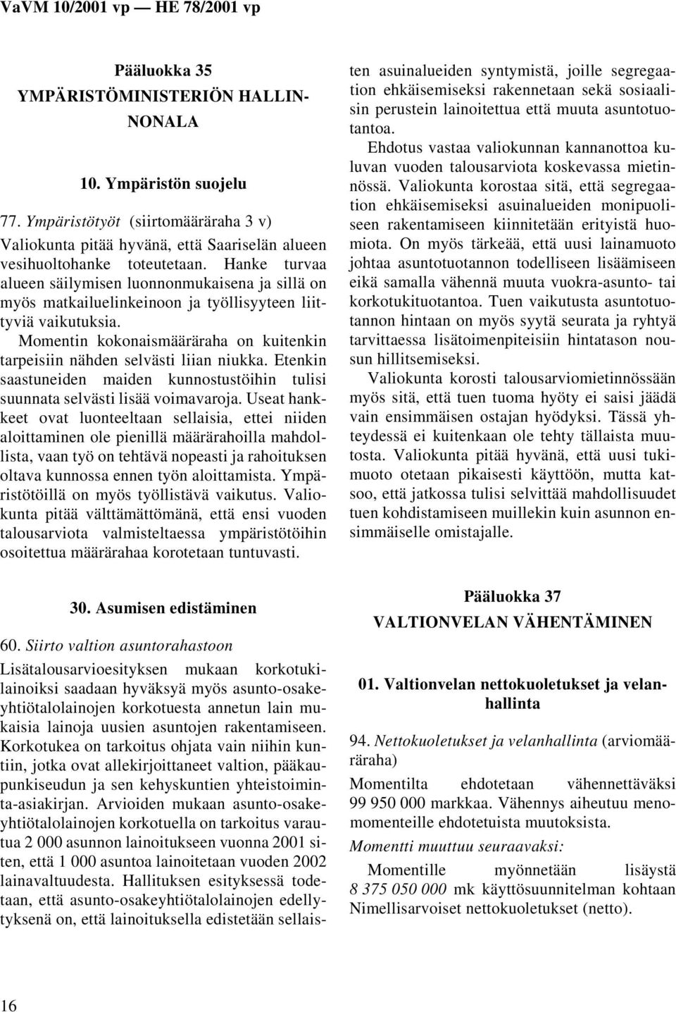 Momentin kokonaismääräraha on kuitenkin tarpeisiin nähden selvästi liian niukka. Etenkin saastuneiden maiden kunnostustöihin tulisi suunnata selvästi lisää voimavaroja.