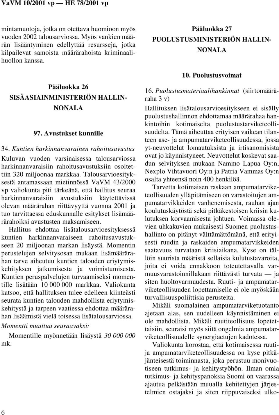 Kuntien harkinnanvarainen rahoitusavustus Kuluvan vuoden varsinaisessa talousarviossa harkinnanvaraisiin rahoitusavustuksiin osoitettiin 320 miljoonaa markkaa.