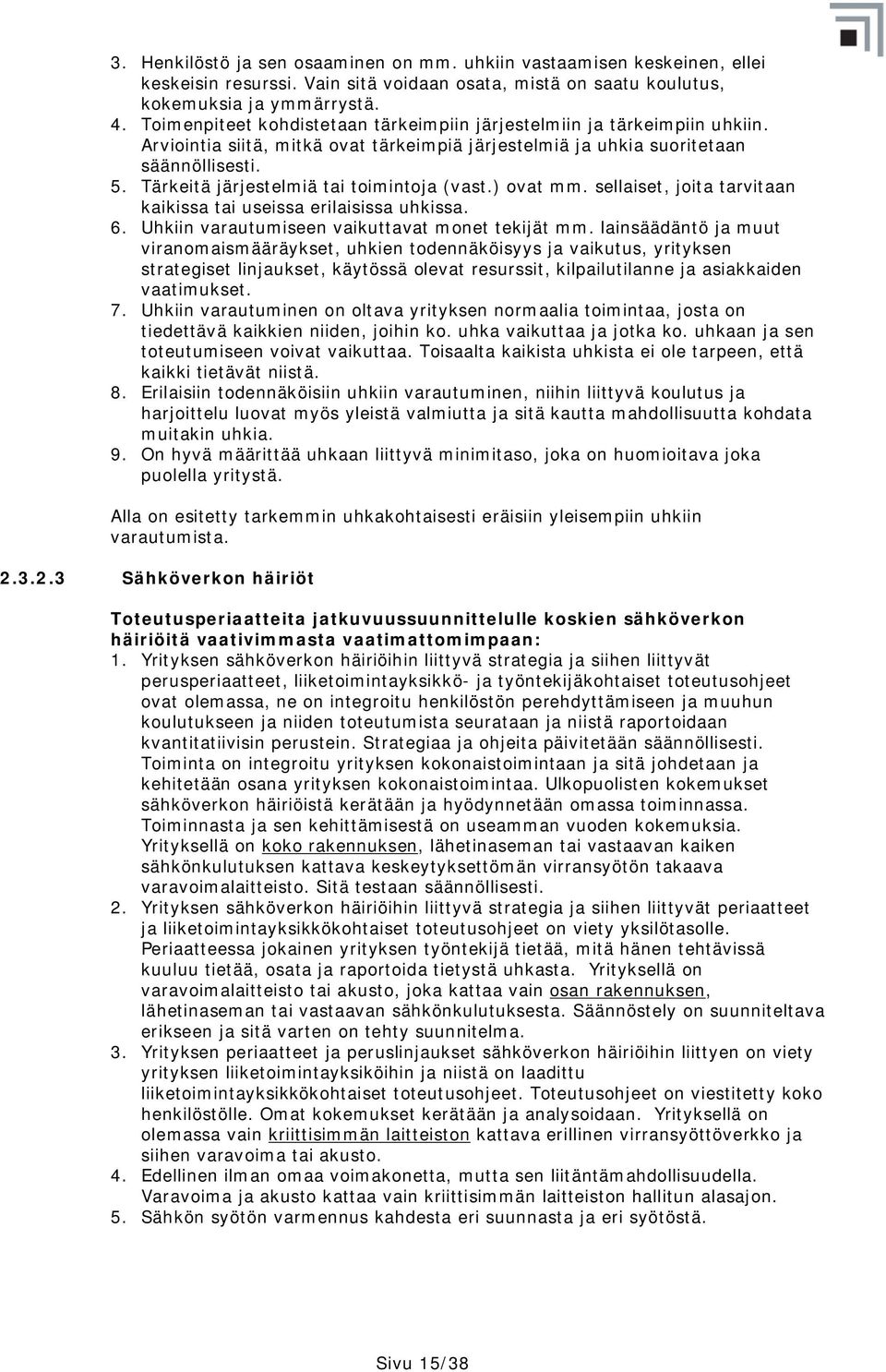 Tärkeitä järjestelmiä tai toimintoja (vast.) ovat mm. sellaiset, joita tarvitaan kaikissa tai useissa erilaisissa uhkissa. 6. Uhkiin varautumiseen vaikuttavat monet tekijät mm.