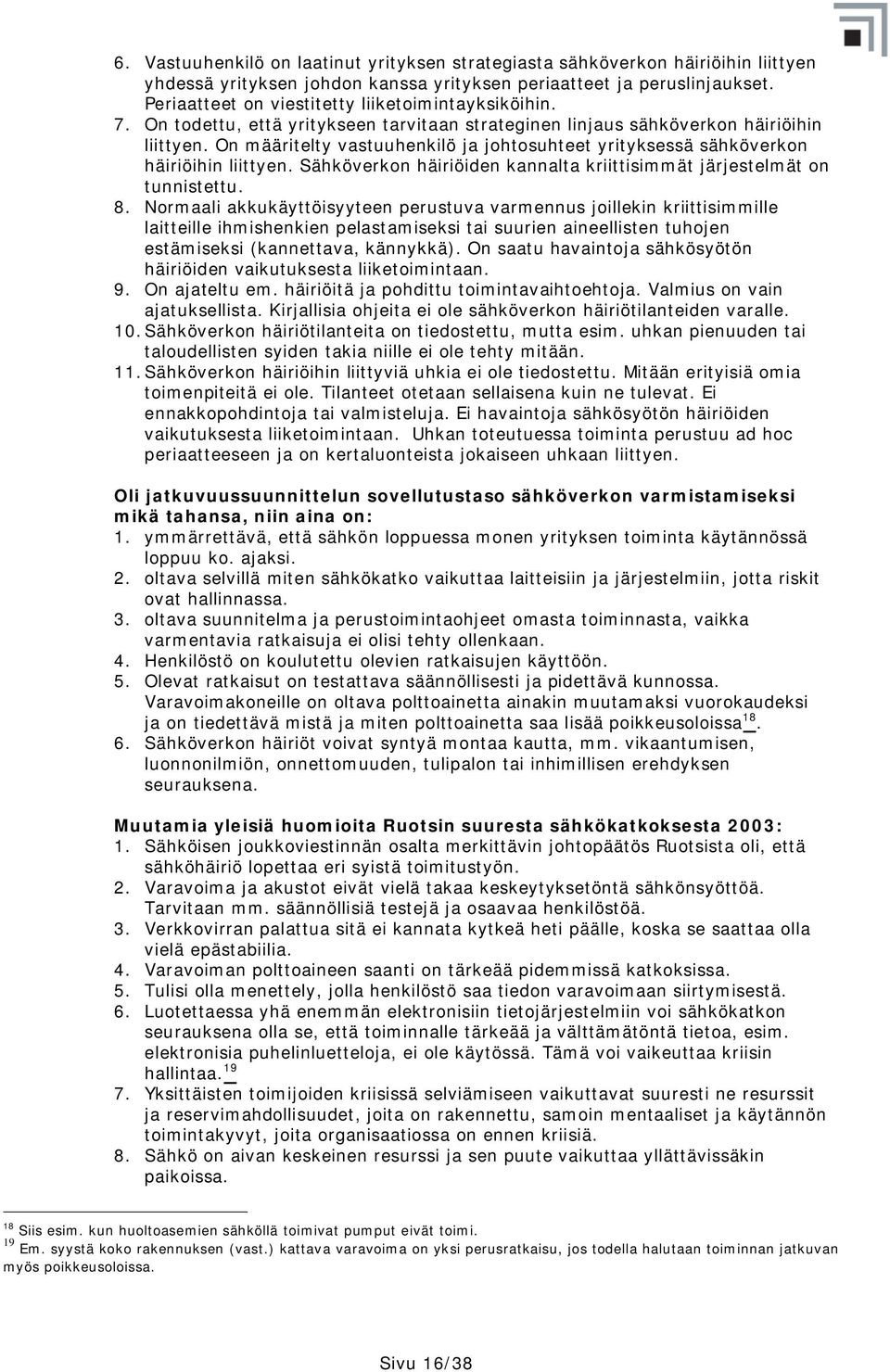 On määritelty vastuuhenkilö ja johtosuhteet yrityksessä sähköverkon häiriöihin liittyen. Sähköverkon häiriöiden kannalta kriittisimmät järjestelmät on tunnistettu. 8.