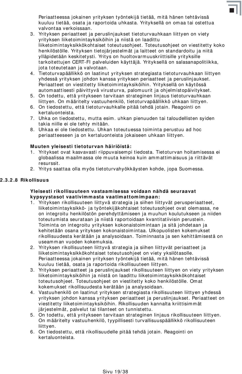 Toteutusohjeet on viestitetty koko henkilöstölle. Yrityksen tietojärjestelmät ja laitteet on standardoitu ja niitä ylläpidetään keskitetysti.