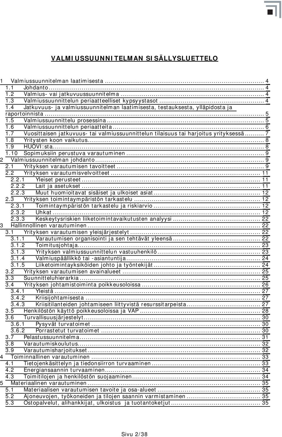 8 Yritysten koon vaikutus... 8 1.9 HUOVI:sta... 8 1.10 Sopimuksiin perustuva varautuminen... 9 2 Valmiussuunnitelman johdanto... 9 2.1 Yrityksen varautumisen tavoitteet... 9 2.2 Yrityksen varautumisvelvoitteet.