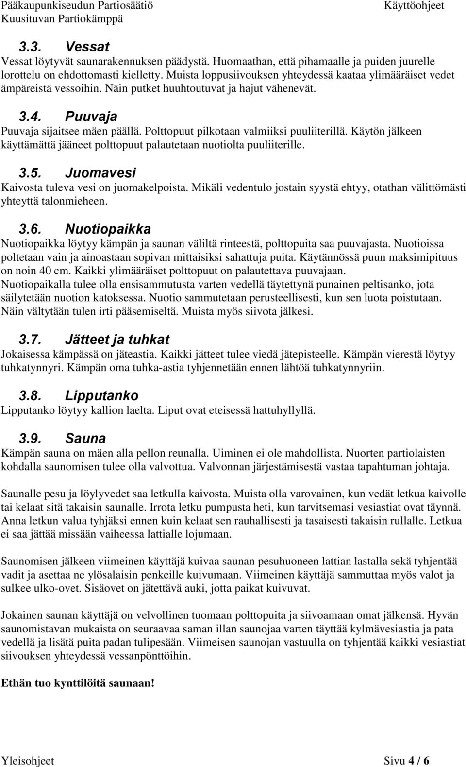 Polttopuut pilkotaan valmiiksi puuliiterillä. Käytön jälkeen käyttämättä jääneet polttopuut palautetaan nuotiolta puuliiterille. 3.5. Juomavesi Kaivosta tuleva vesi on juomakelpoista.