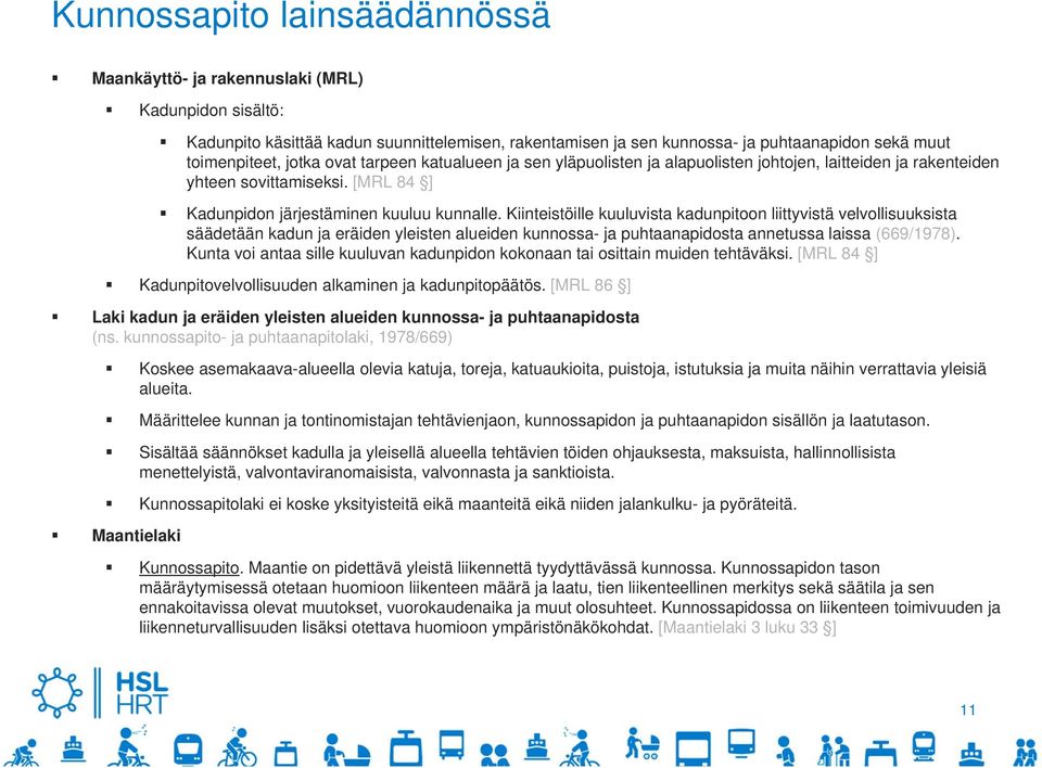 Kiinteistöille kuuluvista kadunpitoon liittyvistä velvollisuuksista säädetään kadun ja eräiden yleisten alueiden kunnossa- ja puhtaanapidosta annetussa laissa (669/1978).