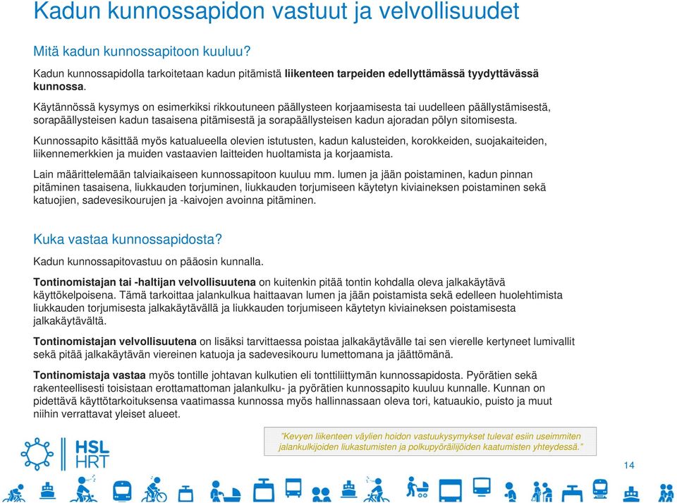 sitomisesta. Kunnossapito käsittää myös katualueella olevien istutusten, kadun kalusteiden, korokkeiden, suojakaiteiden, liikennemerkkien ja muiden vastaavien laitteiden huoltamista ja korjaamista.