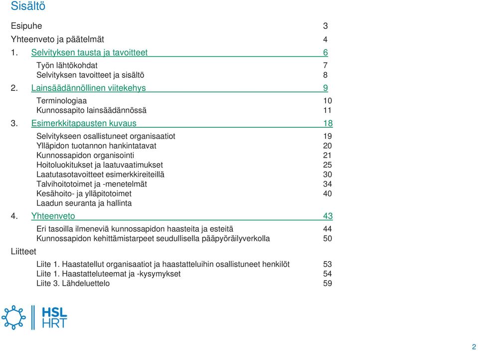 Esimerkkitapausten kuvaus 18 Selvitykseen osallistuneet organisaatiot 19 Ylläpidon tuotannon hankintatavat 20 Kunnossapidon organisointi 21 Hoitoluokitukset ja laatuvaatimukset 25 Laatutasotavoitteet