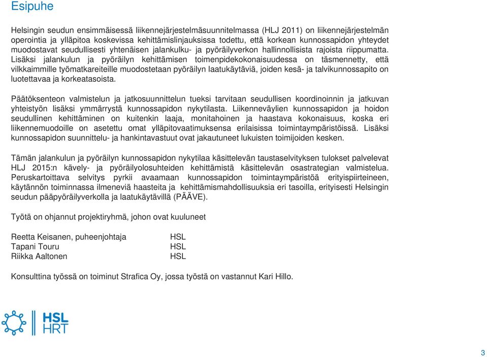 Lisäksi jalankulun ja pyöräilyn kehittämisen toimenpidekokonaisuudessa on täsmennetty, että vilkkaimmille työmatkareiteille muodostetaan pyöräilyn laatukäytäviä, joiden kesä- ja talvikunnossapito on