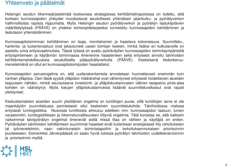 Myös Helsingin seudun pyöräilyverkon ja pyöräilyn laatukäytävien määrittelytyössä (PÄÄVE) on yhdeksi toimenpidetarpeeksi tunnistettu kunnossapidon kehittäminen ja laatutason yhtenäistäminen.