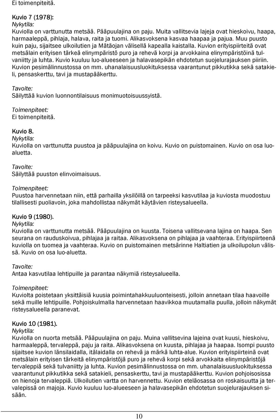 Kuvion erityispiirteitä ovat metsälain erityisen tärkeä elinympäristö puro ja rehevä korpi ja arvokkaina elinympäristöinä tulvaniitty ja luhta.