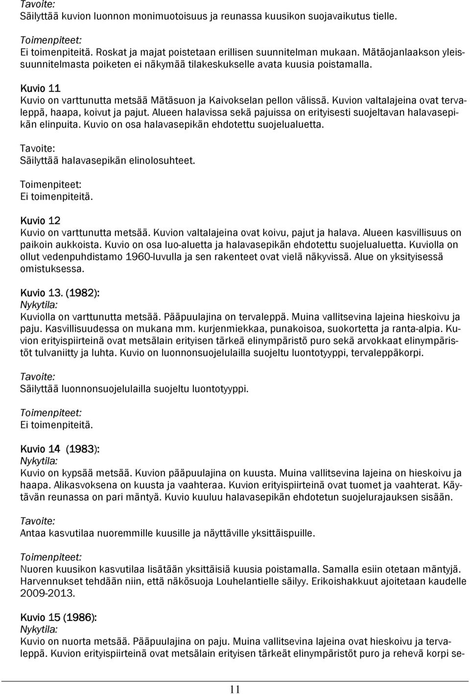 Kuvion valtalajeina ovat tervaleppä, haapa, koivut ja pajut. Alueen halavissa sekä pajuissa on erityisesti suojeltavan halavasepikän elinpuita. Kuvio on osa halavasepikän ehdotettu suojelualuetta.