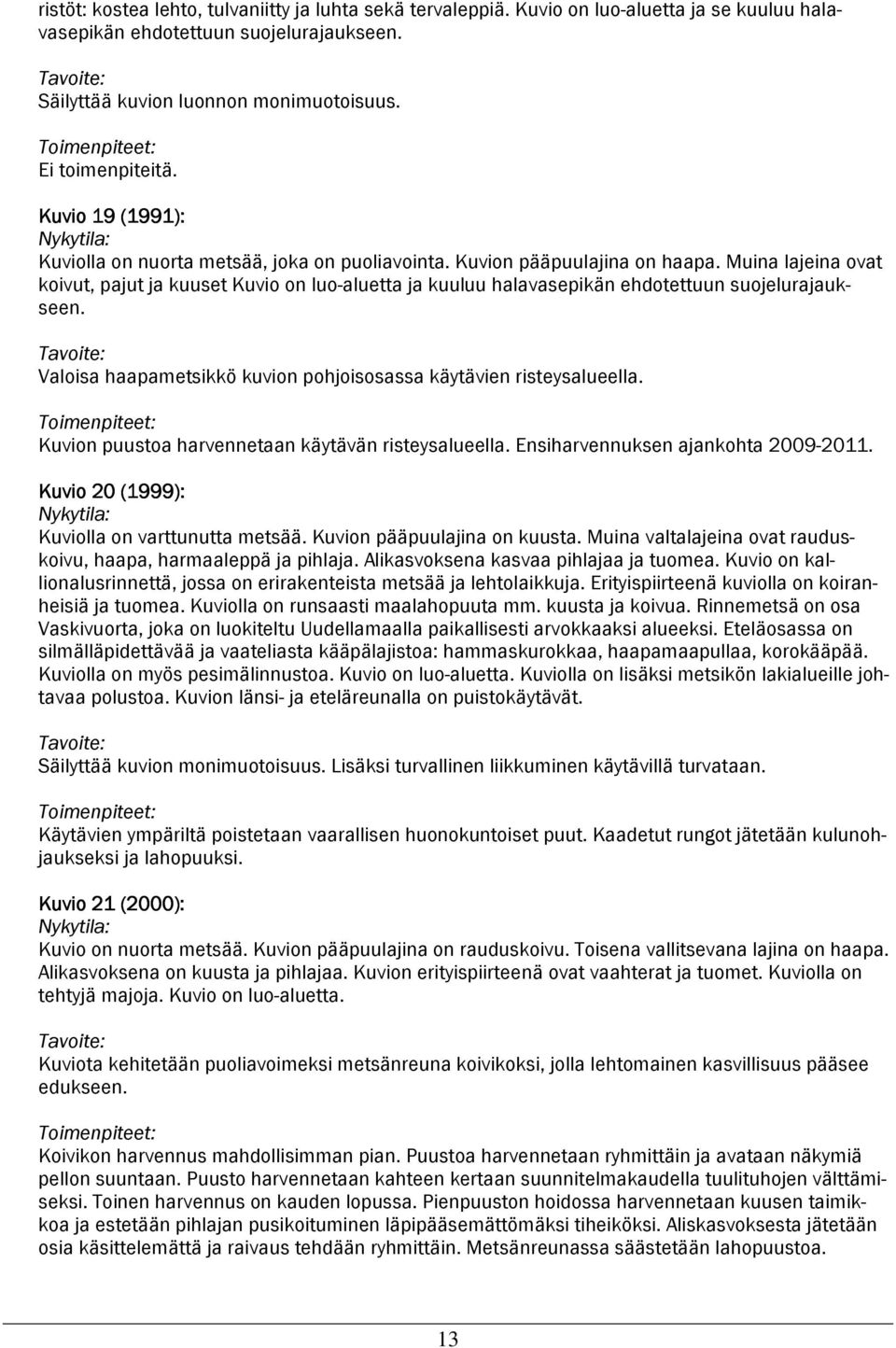 Muina lajeina ovat koivut, pajut ja kuuset Kuvio on luo-aluetta ja kuuluu halavasepikän ehdotettuun suojelurajaukseen. Valoisa haapametsikkö kuvion pohjoisosassa käytävien risteysalueella.