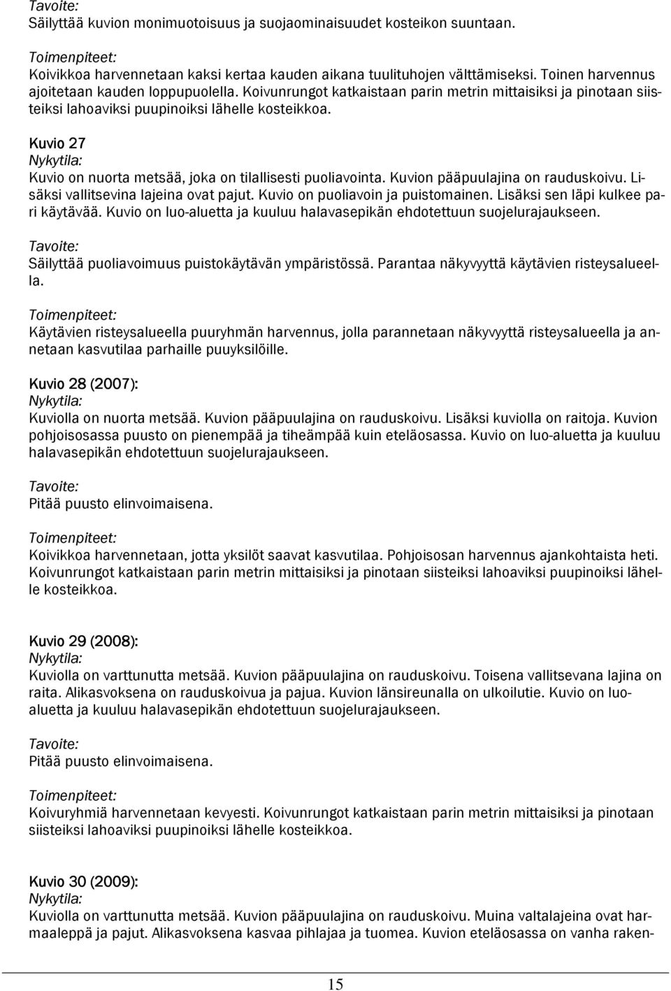 Kuvion pääpuulajina on rauduskoivu. Lisäksi vallitsevina lajeina ovat pajut. Kuvio on puoliavoin ja puistomainen. Lisäksi sen läpi kulkee pari käytävää.