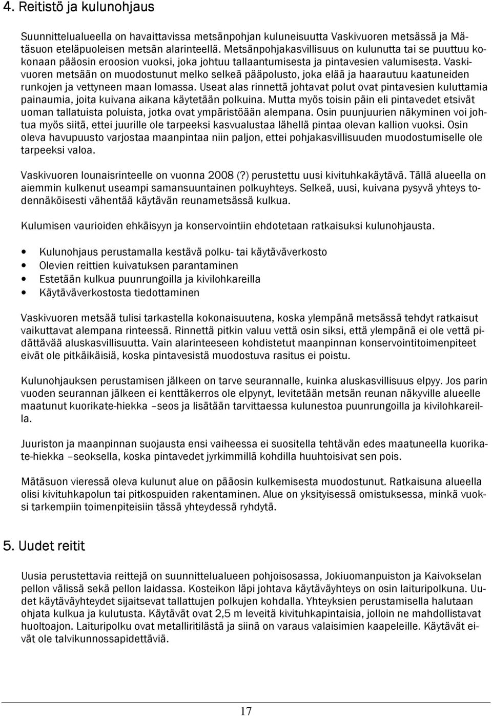 Vaskivuoren metsään on muodostunut melko selkeä pääpolusto, joka elää ja haarautuu kaatuneiden runkojen ja vettyneen maan lomassa.