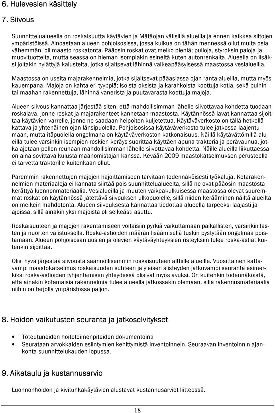 Pääosin roskat ovat melko pieniä; pulloja, styroksin paloja ja muovituotteita, mutta seassa on hieman isompiakin esineitä kuten autonrenkaita.