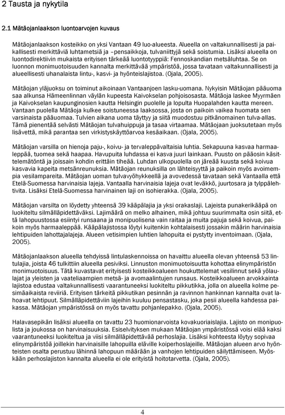 Lisäksi alueella on luontodirektiivin mukaista erityisen tärkeää luontotyyppiä: Fennoskandian metsäluhtaa.
