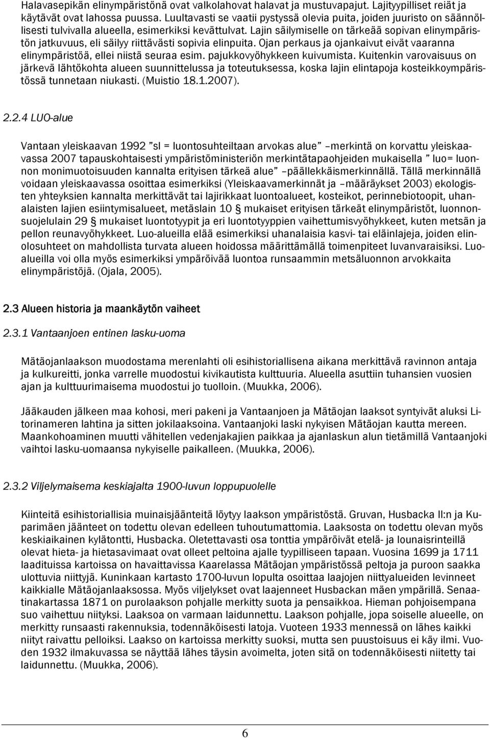 Lajin säilymiselle on tärkeää sopivan elinympäristön jatkuvuus, eli säilyy riittävästi sopivia elinpuita. Ojan perkaus ja ojankaivut eivät vaaranna elinympäristöä, ellei niistä seuraa esim.