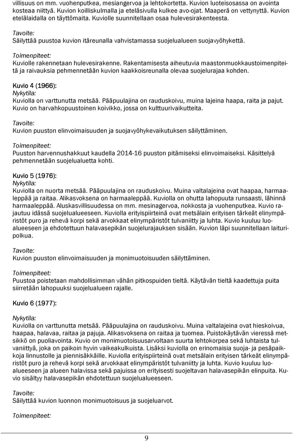 Kuviolle rakennetaan hulevesirakenne. Rakentamisesta aiheutuvia maastonmuokkaustoimenpiteitä ja raivauksia pehmennetään kuvion kaakkoisreunalla olevaa suojelurajaa kohden.