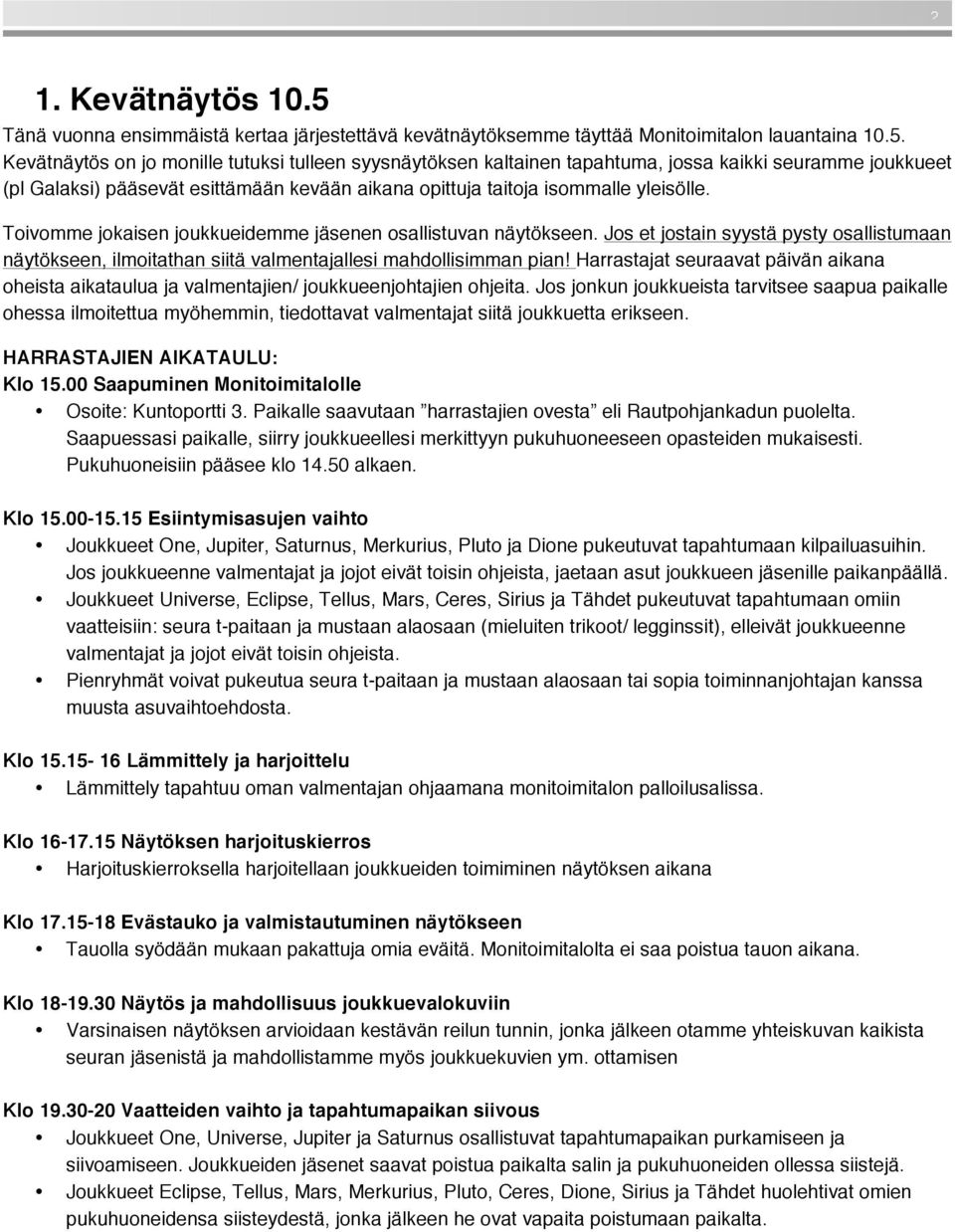 Kevätnäytös on jo monille tutuksi tulleen syysnäytöksen kaltainen tapahtuma, jossa kaikki seuramme joukkueet (pl Galaksi) pääsevät esittämään kevään aikana opittuja taitoja isommalle yleisölle.