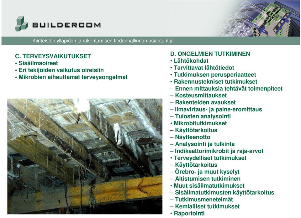 Kosteusmittaukset Rakenteiden avaukset Ilmavirtaus- ja paine-eromittaus Tulosten analysointi Mikrobitutkimukset Käyttötarkoitus Näytteenotto Analysointi ja tulkinta