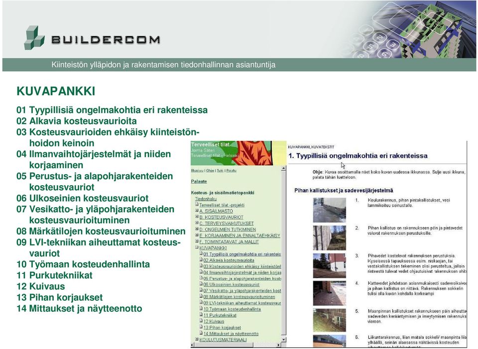 Ulkoseinien kosteusvauriot 07 Vesikatto- ja yläpohjarakenteiden kosteusvaurioituminen 08 Märkätilojen kosteusvaurioituminen 09