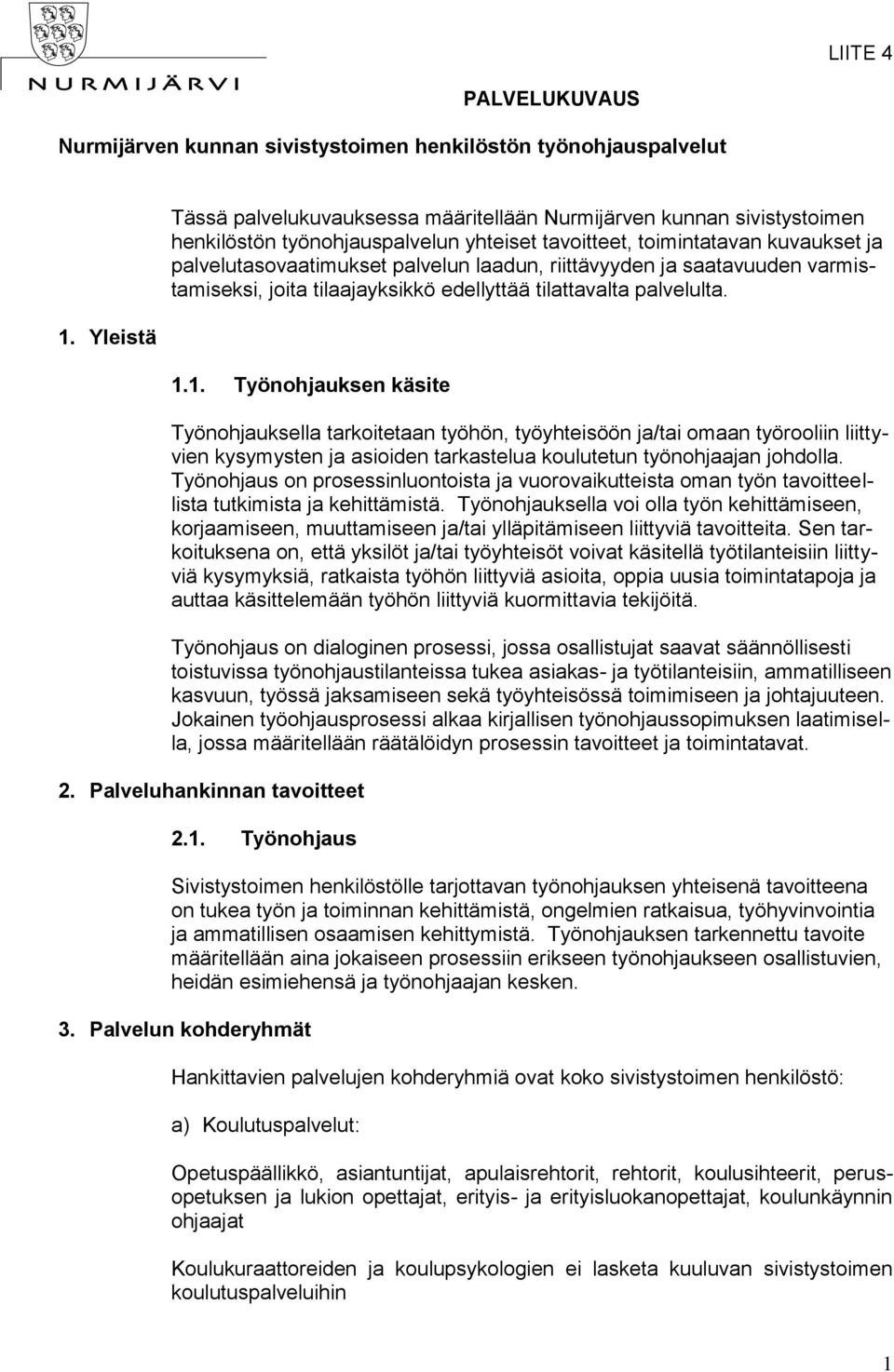 riittävyyden ja saatavuuden varmistamiseksi, joita tilaajayksikkö edellyttää tilattavalta palvelulta. 1.