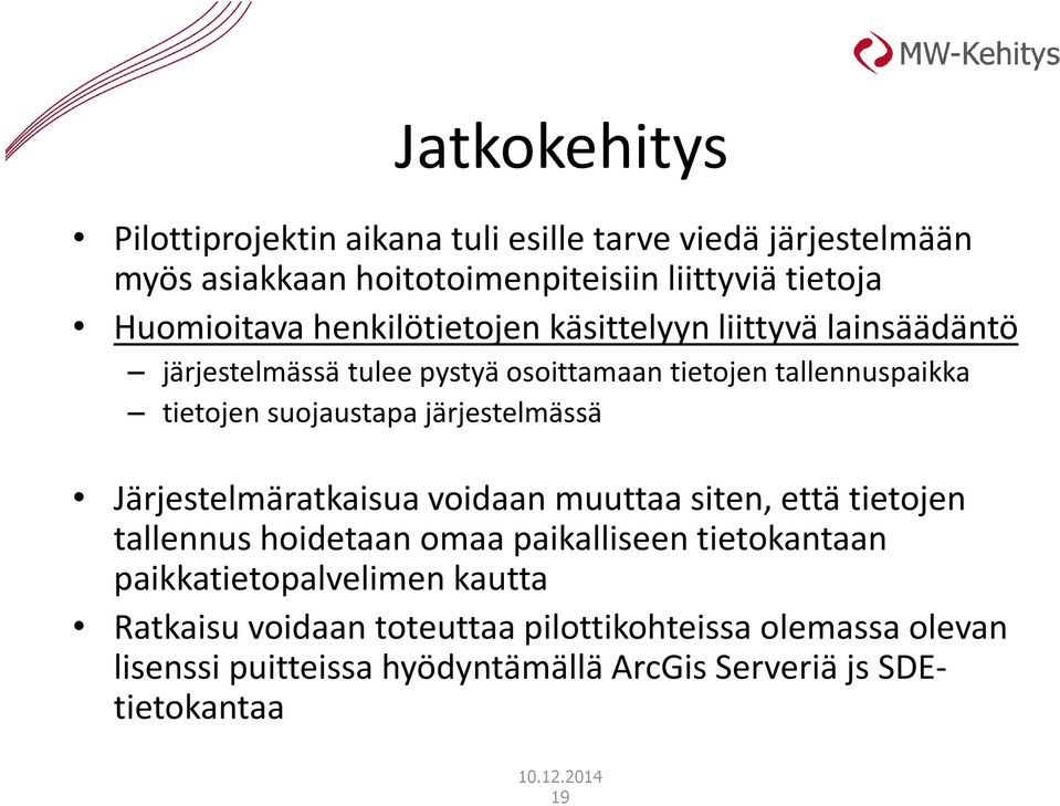 suojaustapa järjestelmässä Järjestelmäratkaisua voidaan muuttaa siten, että tietojen tallennus hoidetaan omaa paikalliseen tietokantaan