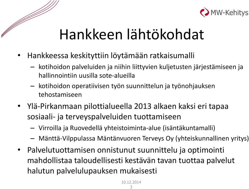 sosiaali- ja terveyspalveluiden tuottamiseen Virroilla ja Ruovedellä yhteistoiminta-alue (isäntäkuntamalli) Mänttä-Vilppulassa Mäntänvuoren Terveys Oy