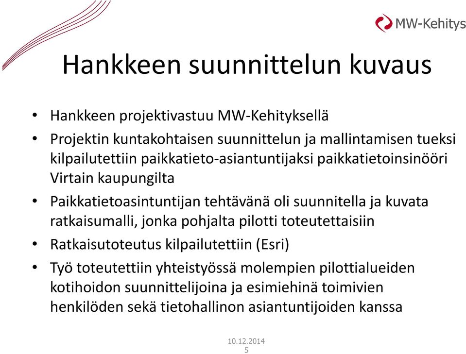 suunnitella ja kuvata ratkaisumalli, jonka pohjalta pilotti toteutettaisiin Ratkaisutoteutus kilpailutettiin (Esri) Työ toteutettiin