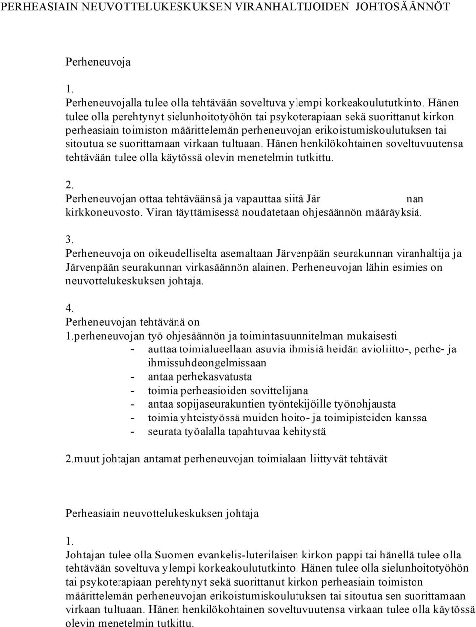 tultuaan. Hänen henkilökohtainen soveltuvuutensa tehtävään tulee olla käytössä olevin menetelmin tutkittu. 2. Perheneuvojan ottaa tehtäväänsä ja vapauttaa siitä Jär nan kirkkoneuvosto.