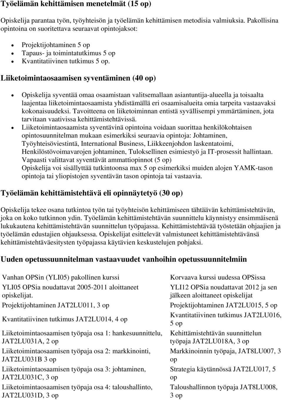 Liiketoimintaosaamisen syventäminen (40 op) Opiskelija syventää omaa osaamistaan valitsemallaan asiantuntija-alueella ja toisaalta laajentaa liiketoimintaosaamista yhdistämällä eri osaamisalueita