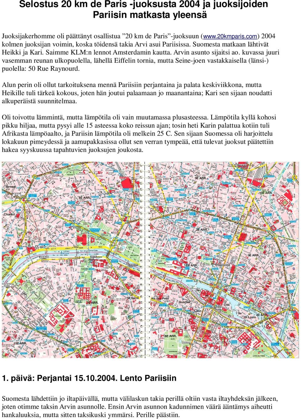 kuvassa juuri vasemman reunan ulkopuolella, lähellä Eiffelin tornia, mutta Seine-joen vastakkaisella (länsi-) puolella: 50 Rue Raynourd.