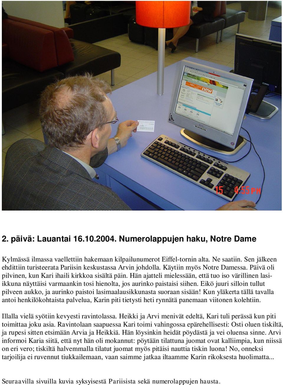 Hän ajatteli mielessään, että tuo iso värillinen lasiikkuna näyttäisi varmaankin tosi hienolta, jos aurinko paistaisi siihen.