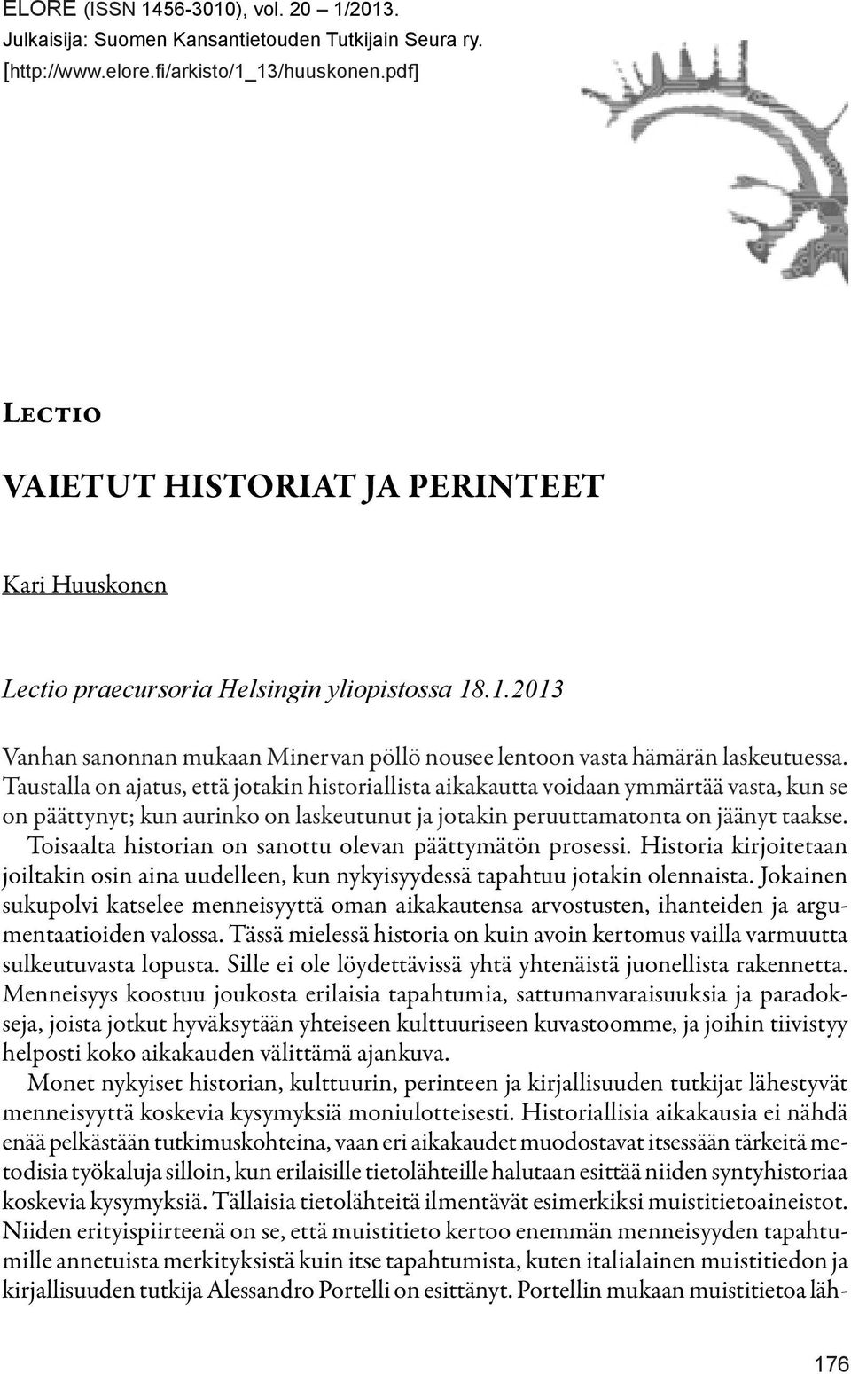 Taustalla on ajatus, että jotakin historiallista aikakautta voidaan ymmärtää vasta, kun se on päättynyt; kun aurinko on laskeutunut ja jotakin peruuttamatonta on jäänyt taakse.