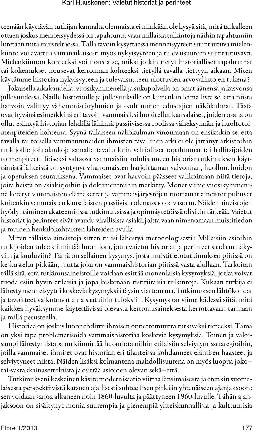 Mielenkiinnon kohteeksi voi nousta se, miksi jotkin tietyt historialliset tapahtumat tai kokemukset nousevat kerronnan kohteeksi tietyllä tavalla tiettyyn aikaan.