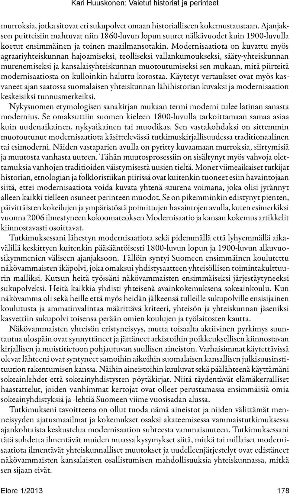 Modernisaatiota on kuvattu myös agraariyhteiskunnan hajoamiseksi, teolliseksi vallankumoukseksi, sääty-yhteiskunnan murenemiseksi ja kansalaisyhteiskunnan muotoutumiseksi sen mukaan, mitä piirteitä