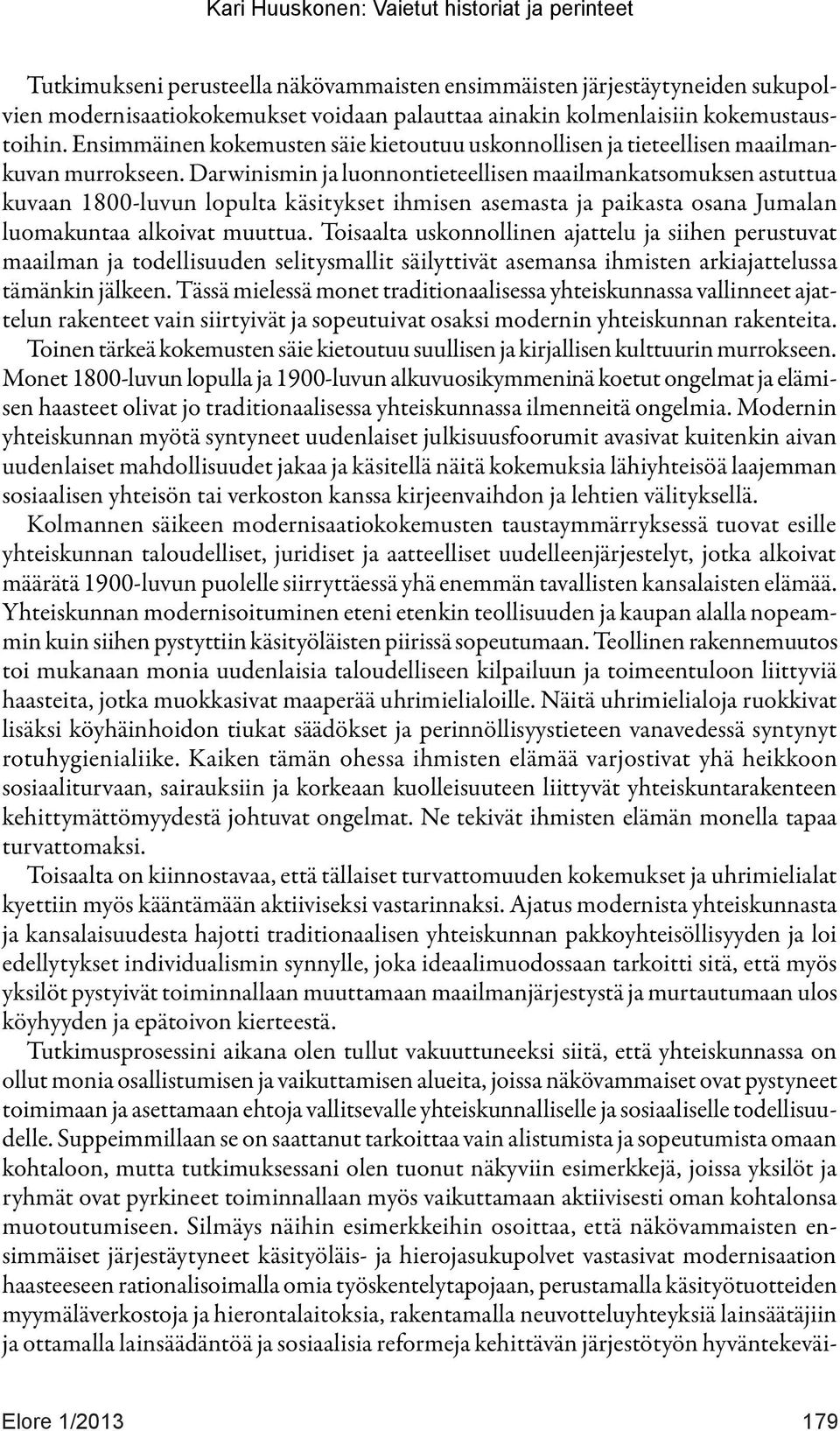 Darwinismin ja luonnontieteellisen maailmankatsomuksen astuttua kuvaan 1800-luvun lopulta käsitykset ihmisen asemasta ja paikasta osana Jumalan luomakuntaa alkoivat muuttua.