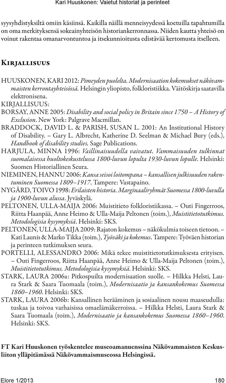 Modernisaation kokemukset näkövammaisten kerrontayhteisössä. Helsingin yliopisto, folkloristiikka. Väitöskirja saatavilla elektronisena.