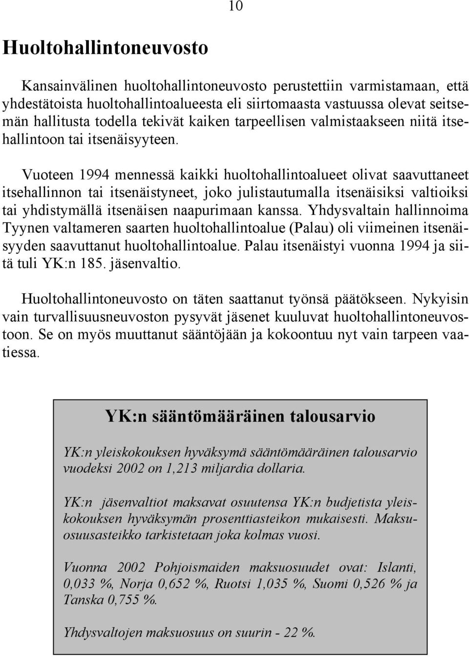 Vuoteen 1994 mennessä kaikki huoltohallintoalueet olivat saavuttaneet itsehallinnon tai itsenäistyneet, joko julistautumalla itsenäisiksi valtioiksi tai yhdistymällä itsenäisen naapurimaan kanssa.