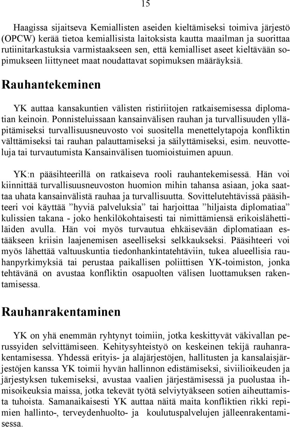 Ponnisteluissaan kansainvälisen rauhan ja turvallisuuden ylläpitämiseksi turvallisuusneuvosto voi suositella menettelytapoja konfliktin välttämiseksi tai rauhan palauttamiseksi ja säilyttämiseksi,