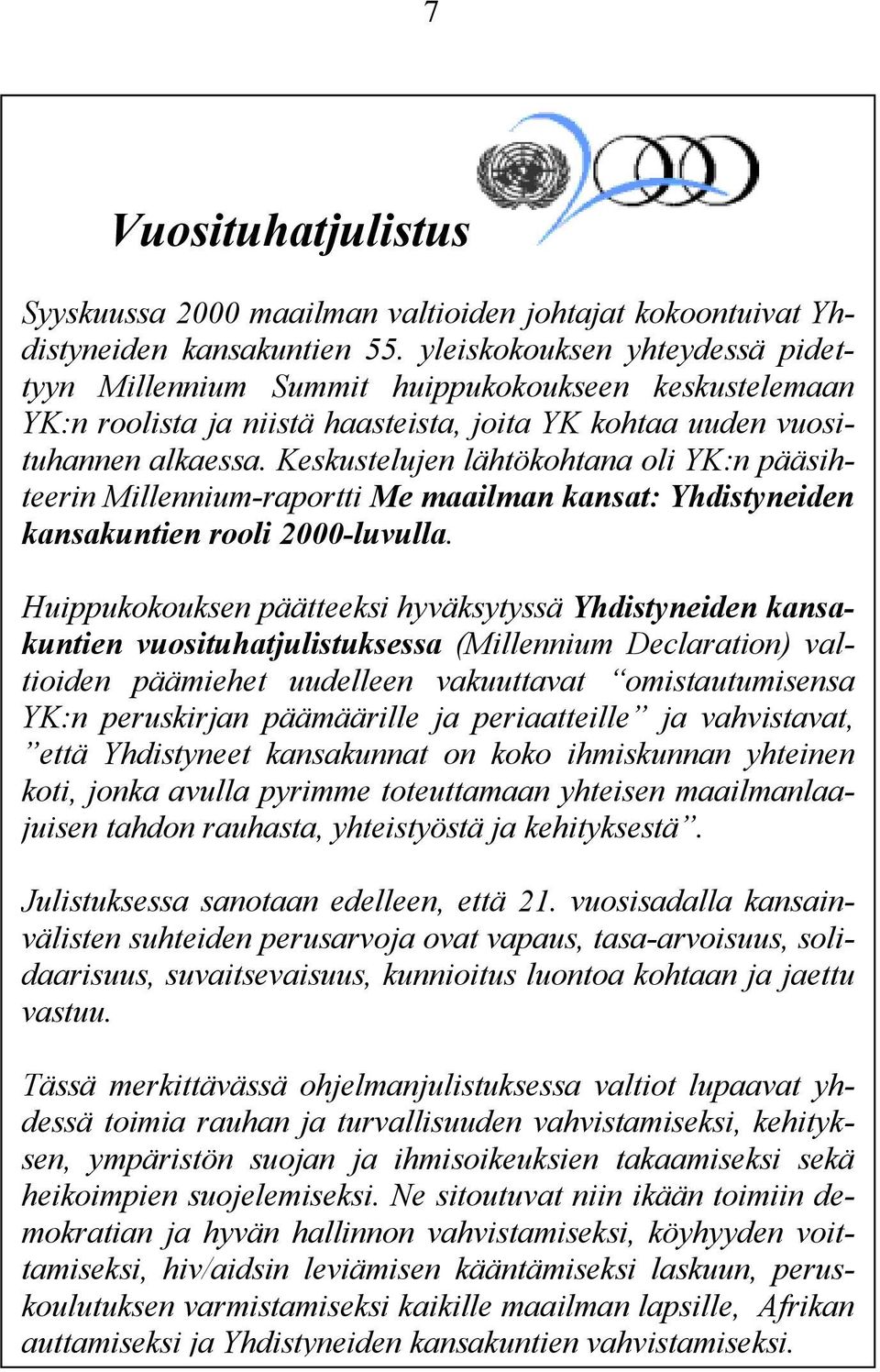 Keskustelujen lähtökohtana oli YK:n pääsihteerin Millennium-raportti Me maailman kansat: Yhdistyneiden kansakuntien rooli 2000-luvulla.